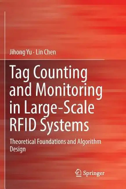 Tag Counting and Monitoring in Large-Scale RFID Systems: Theoretical Foundations and Algorithm Design by Jihong Yu