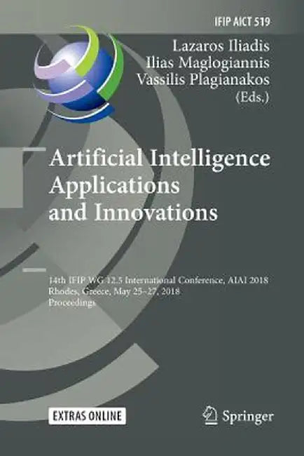 Artificial Intelligence Applications and Innovations: 14th Ifip Wg 12.5 International Conference, Aiai 2018, Rhodes, Greece, May 25-27, 2018, Proceedi by Lazaros Iliadis
