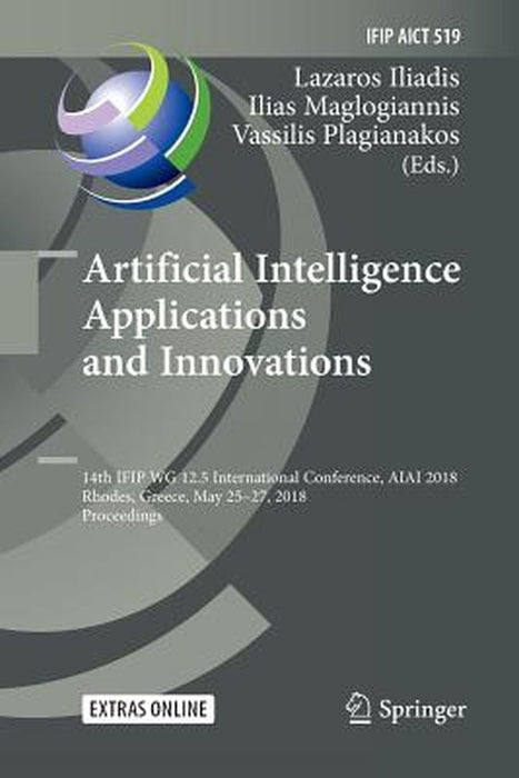 Artificial Intelligence Applications and Innovations: 14th Ifip Wg 12.5 International Conference, Aiai 2018, Rhodes, Greece, May 25-27, 2018, Proceedi by Lazaros Iliadis