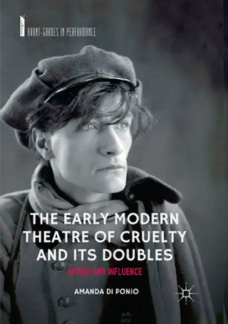 The Early Modern Theatre of Cruelty and Its Doubles: Artaud and Influence by Amanda Di Ponio