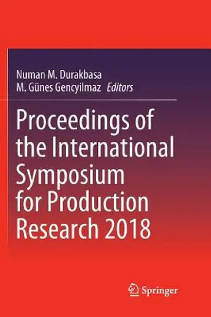 Proceedings of the International Symposium for Production Research 2018 by Numan M. Durakbasa