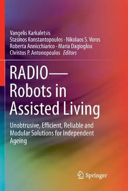 Radio--Robots in Assisted Living: Unobtrusive, Efficient, Reliable and Modular Solutions for Independent Ageing by Vangelis Karkaletsis