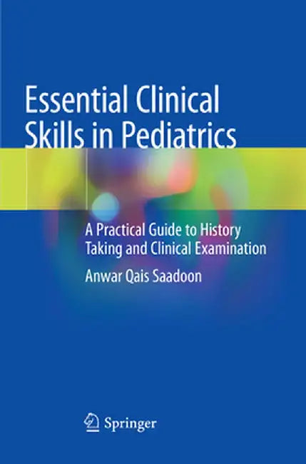 Essential Clinical Skills in Pediatrics: A Practical Guide to History Taking and Clinical Examination by Anwar Qais Saadoon