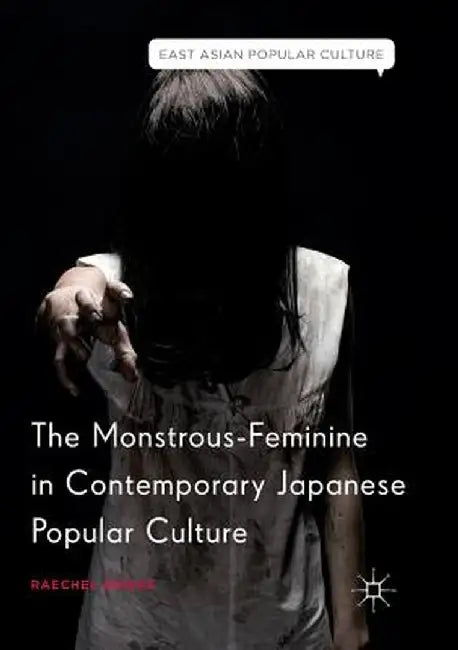The Monstrous-Feminine in Contemporary Japanese Popular Culture by Raechel Dumas