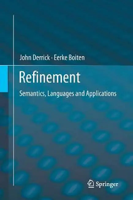 Refinement: Semantics, Languages and Applications by John Derrick