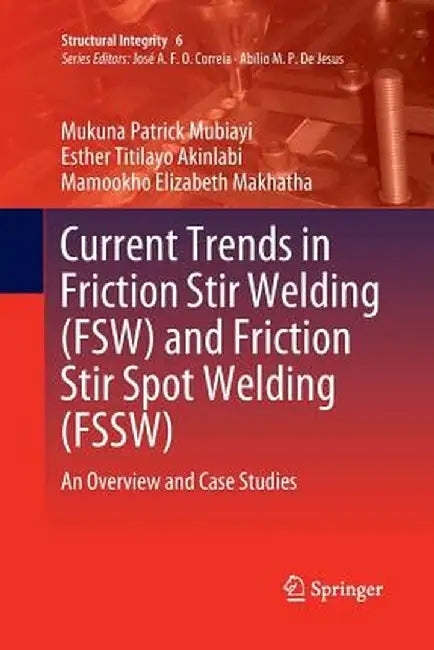 Current Trends in Friction Stir Welding (Fsw) and Friction Stir Spot Welding (Fssw): An Overview and Case Studies by Mukuna Patrick Mubiayi