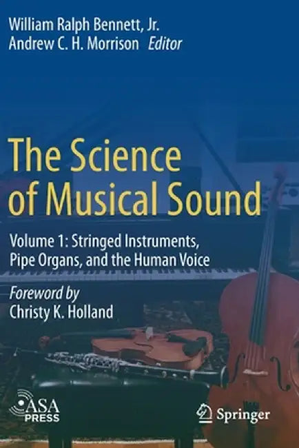 The Science of Musical Sound: Volume 1: Stringed Instruments, Pipe Organs, and the Human Voice by William Ralph Bennett Jr