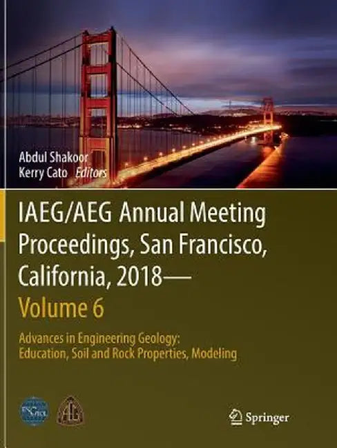 Iaeg/Aeg Annual Meeting Proceedings, San Francisco, California, 2018--Volume 6: Advances in Engineering Geology: Education, Soil and Rock Properties, by Abdul Shakoor