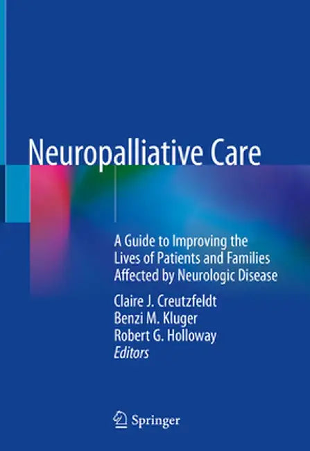 Neuropalliative Care: A Guide to Improving the Lives of Patients and Families Affected by Neurologic Disease by Claire J. Creutzfeldt