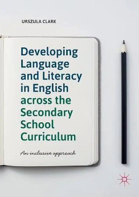 Developing Language and Literacy in English Across the Secondary School Curriculum: An Inclusive Approach by Urszula Clark