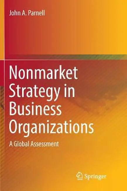 Nonmarket Strategy in Business Organizations: A Global Assessment by John A. Parnell