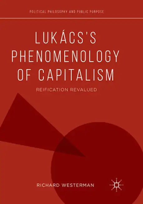 Lukács's Phenomenology of Capitalism: Reification Revalued by Richard Westerman
