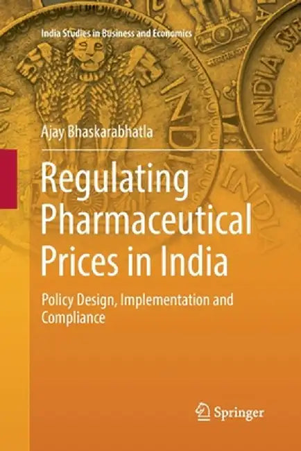 Regulating Pharmaceutical Prices in India: Policy Design, Implementation and Compliance by Ajay Bhaskarabhatla