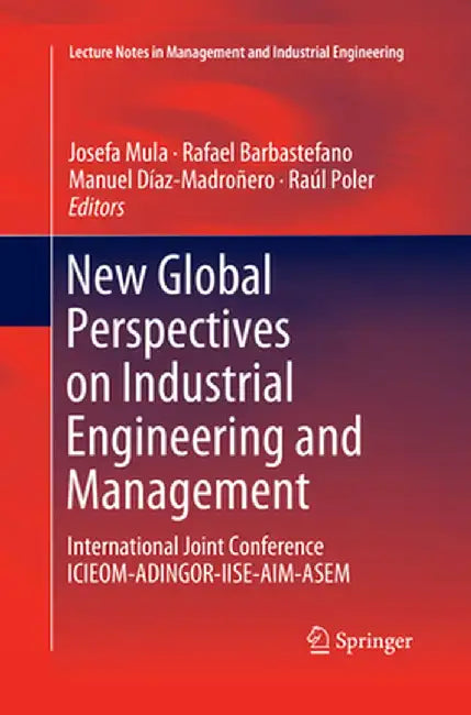 New Global Perspectives on Industrial Engineering and Management: International Joint Conference Icieom-Adingor-Iise-Aim-Asem by Josefa Mula