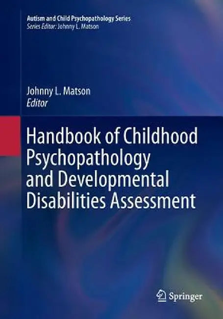 Handbook of Childhood Psychopathology and Developmental Disabilities Assessment by Johnny L. Matson