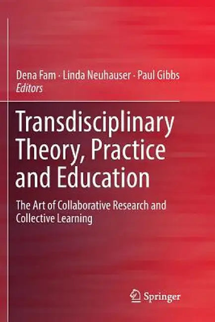 Transdisciplinary Theory, Practice and Education: The Art of Collaborative Research and Collective Learning by Dena Fam