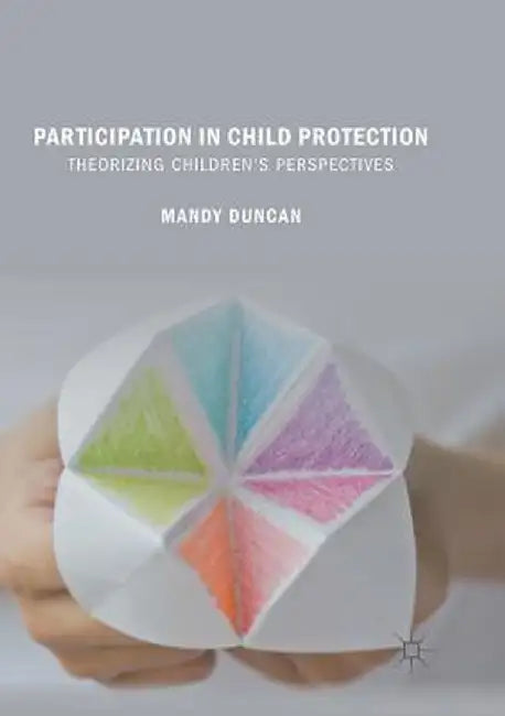 Participation in Child Protection: Theorizing Children's Perspectives by Mandy Duncan