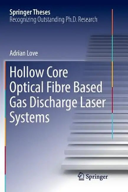 Hollow Core Optical Fibre Based Gas Discharge Laser Systems by Adrian Love