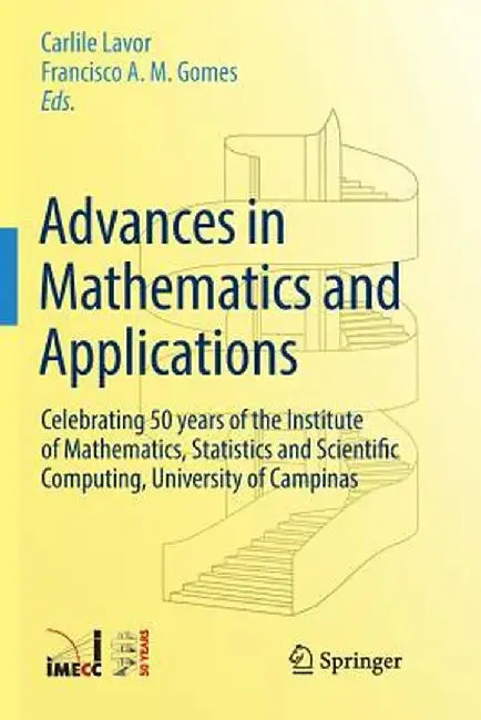 Advances in Mathematics and Applications: Celebrating 50 Years of the Institute of Mathematics, Statistics and Scientific Computing, University of Cam by Carlile Lavor