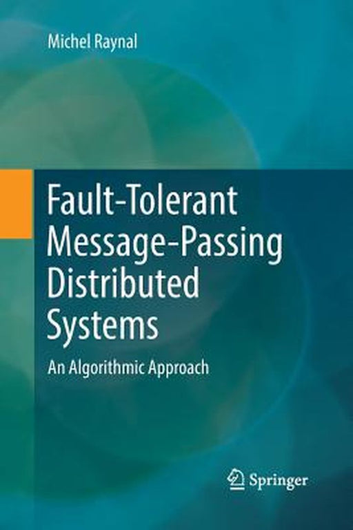 Fault-Tolerant Message-Passing Distributed Systems: An Algorithmic Approach by Raynal, Michel