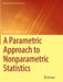A Parametric Approach to Nonparametric Statistics by Mayer Alvo, Philip L. H. Yu