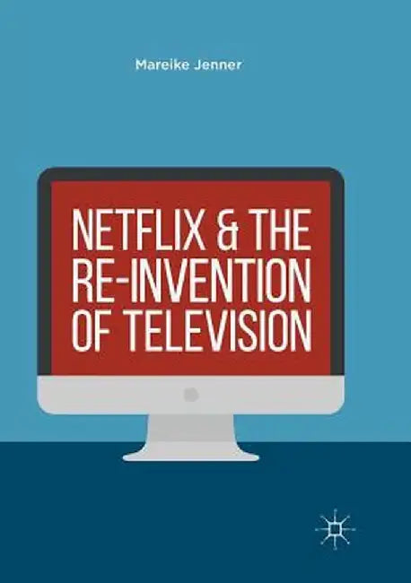 Netflix and the Re-Invention of Television by Mareike Jenner