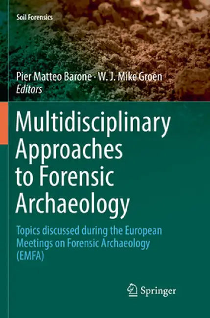 Multidisciplinary Approaches to Forensic Archaeology: Topics Discussed During the European Meetings on Forensic Archaeology (Emfa) by Pier Matteo Barone