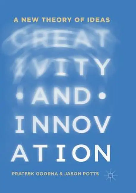 Creativity and Innovation: A New Theory of Ideas by Prateek Goorha