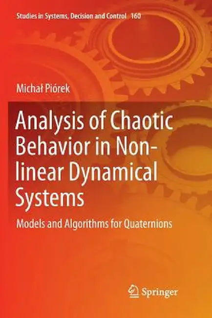 Analysis of Chaotic Behavior in Non-Linear Dynamical Systems: Models and Algorithms for Quaternions by Michal Piórek