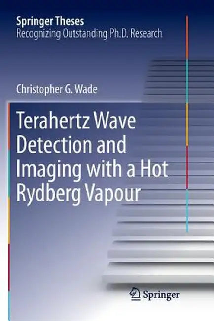 Terahertz Wave Detection and Imaging with a Hot Rydberg Vapour by Christopher G. Wade