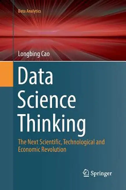 Data Science Thinking: The Next Scientific, Technological and Economic Revolution by Longbing Cao