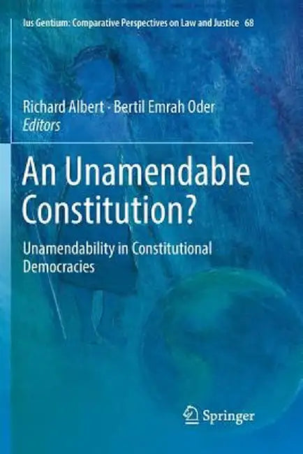 An Unamendable Constitution?: Unamendability in Constitutional Democracies by Richard Albert