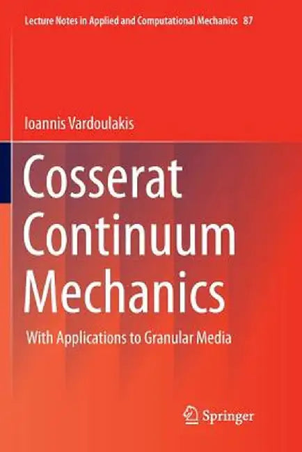 Cosserat Continuum Mechanics: With Applications to Granular Media by Ioannis Vardoulakis (Deceased)