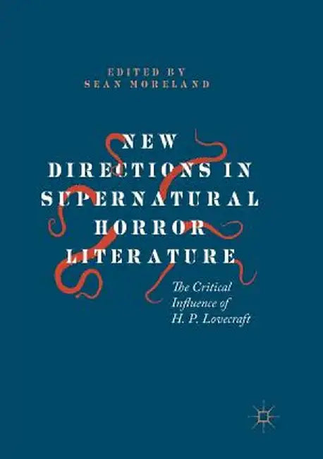 New Directions in Supernatural Horror Literature: The Critical Influence of H. P. Lovecraft by Sean Moreland