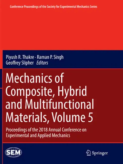 Mechanics of Composite, Hybrid and Multifunctional Materials, Volume 5: Proceedings of the 2018 Annual Conference on Experimental and Applied Mechanic by Piyush R. Thakre