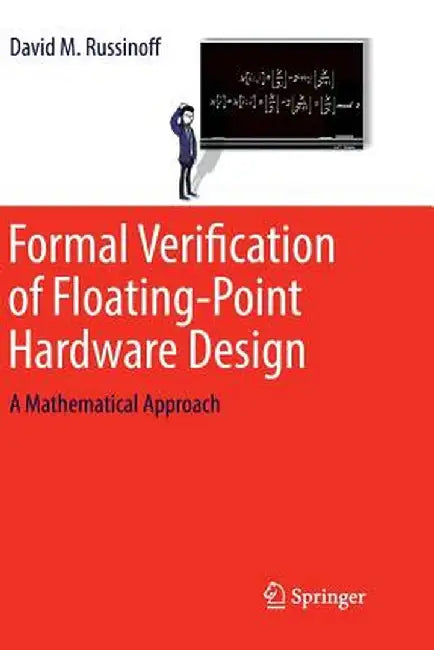 Formal Verification of Floating-Point Hardware Design: A Mathematical Approach by David M. Russinoff