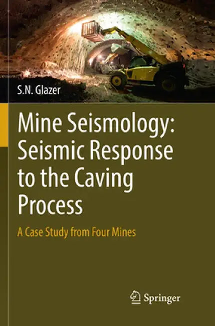 Mine Seismology: Seismic Response to the Caving Process: A Case Study from Four Mines by S. N. Glazer