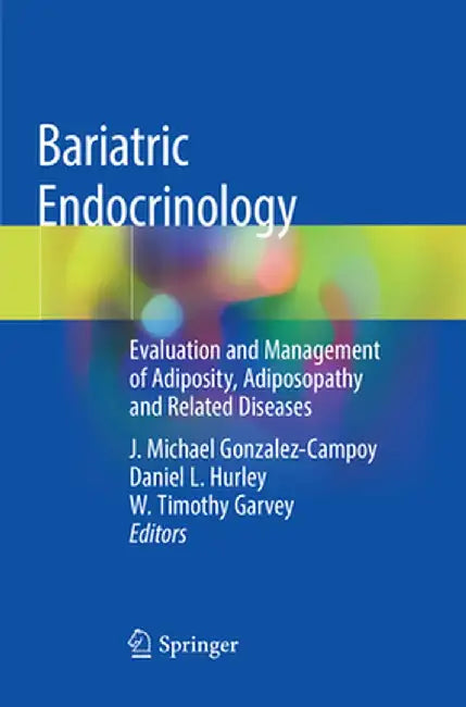 Bariatric Endocrinology: Evaluation and Management of Adiposity, Adiposopathy and Related Diseases by J. Michael Gonzalez-Campoy