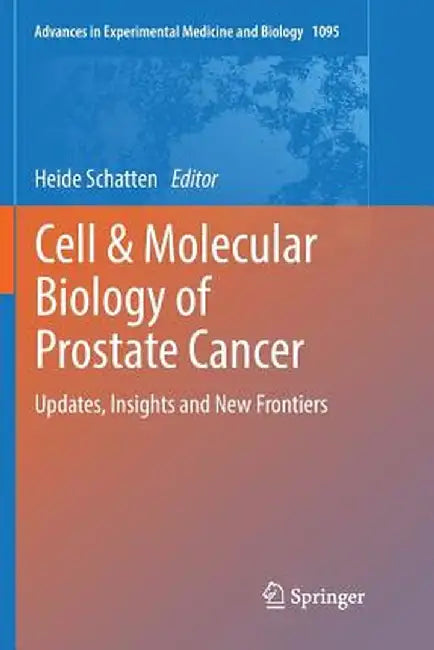 Cell & Molecular Biology of Prostate Cancer: Updates, Insights and New Frontiers by Heide Schatten