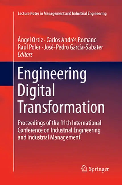 Engineering Digital Transformation: Proceedings of the 11th International Conference on Industrial Engineering and Industrial Management by Ángel Ortiz