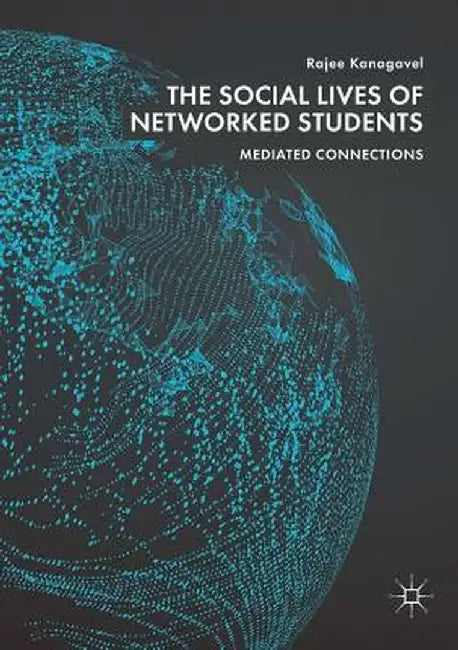 The Social Lives of Networked Students: Mediated Connections by Rajee Kanagavel