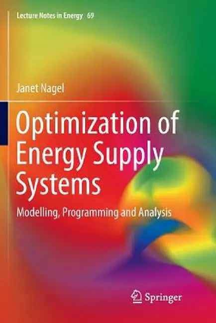 Optimization of Energy Supply Systems: Modelling, Programming and Analysis by Janet Nagel
