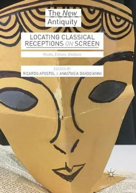 Locating Classical Receptions on Screen: Masks, Echoes, Shadows by Ricardo Apostol