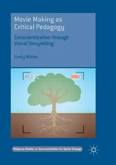 Movie Making as Critical Pedagogy: Conscientization Through Visual Storytelling by Grady Walker