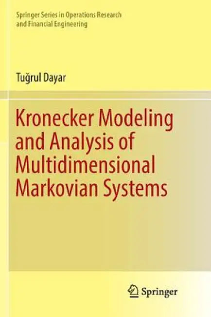 Kronecker Modeling and Analysis of Multidimensional Markovian Systems by Tuğrul Dayar