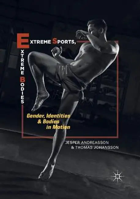 Extreme Sports, Extreme Bodies: Gender, Identities and Bodies in Motion by Jesper Andreasson