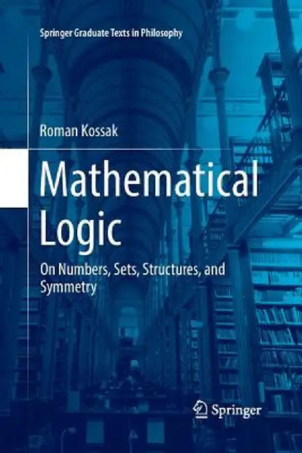 Mathematical Logic: On Numbers, Sets, Structures, and Symmetry by Roman Kossak