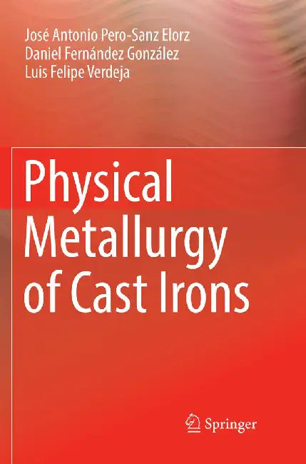 Physical Metallurgy of Cast Irons by José Antonio Pero-Sanz Elorz