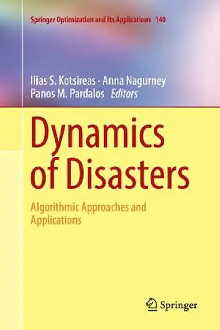 Dynamics of Disasters: Algorithmic Approaches and Applications by Ilias S. Kotsireas