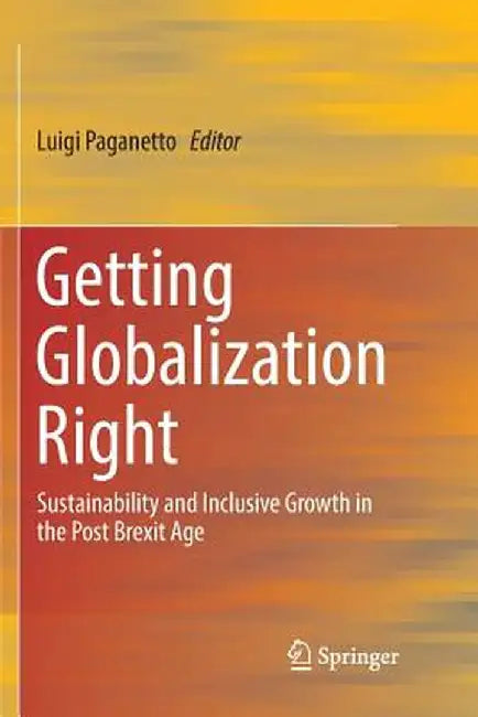 Getting Globalization Right: Sustainability and Inclusive Growth in the Post Brexit Age by Luigi Paganetto